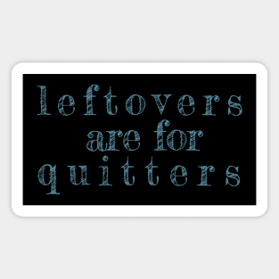 Leftovers Are For Quitters - funny quote Magnet